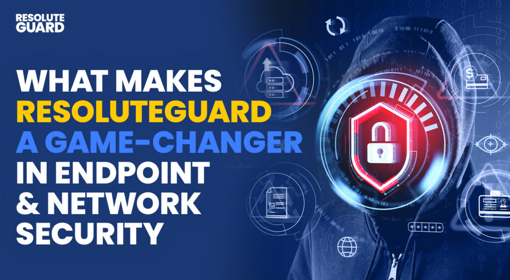 What-Makes-ResoluteGuard-a-Game-Changer-in-Endpoint-&-Network-Security
